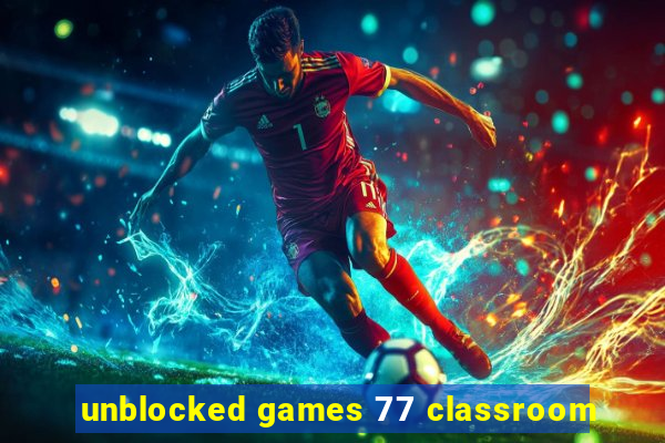 unblocked games 77 classroom