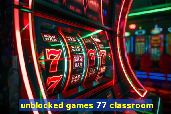 unblocked games 77 classroom