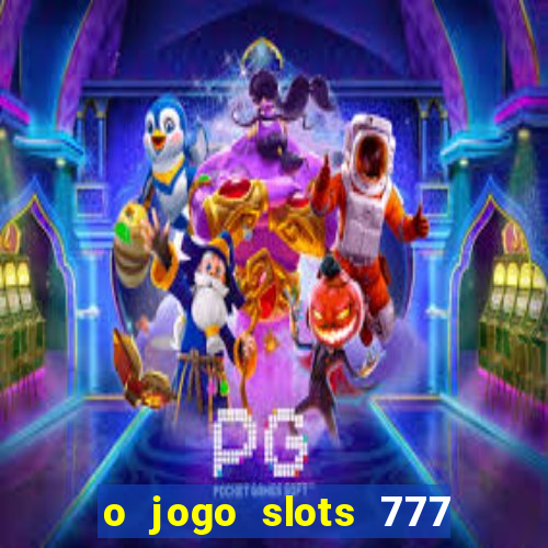 o jogo slots 777 paga mesmo