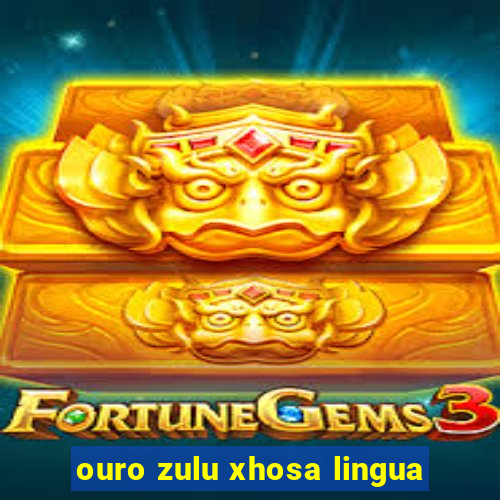 ouro zulu xhosa lingua