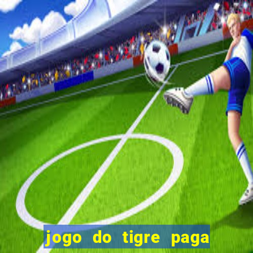 jogo do tigre paga de madrugada