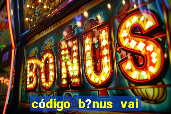 código b?nus vai de bet