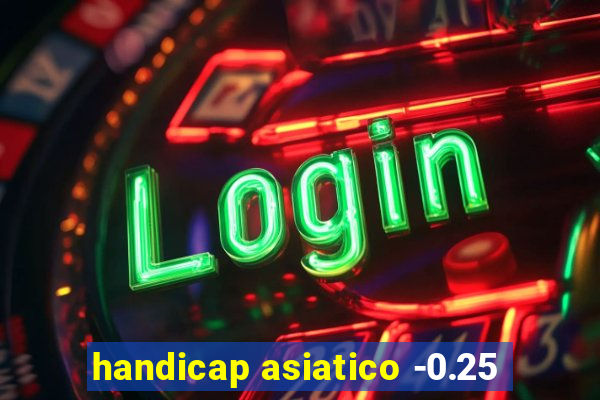 handicap asiatico -0.25