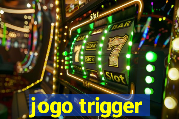 jogo trigger