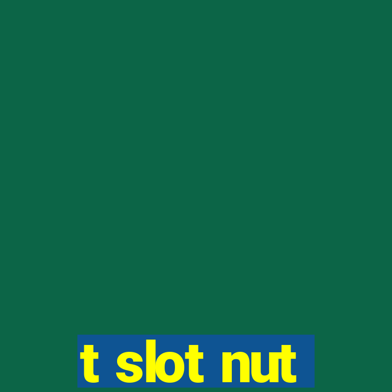 t slot nut