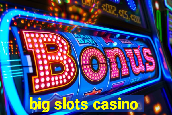 big slots casino