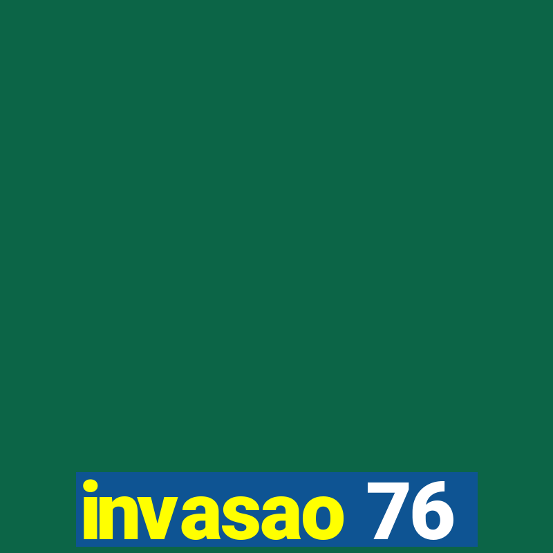 invasao 76