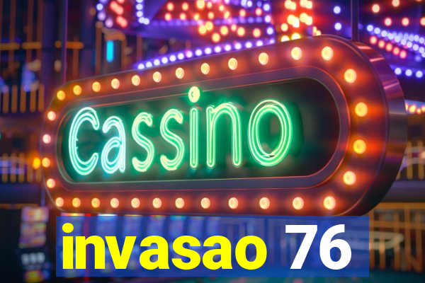 invasao 76