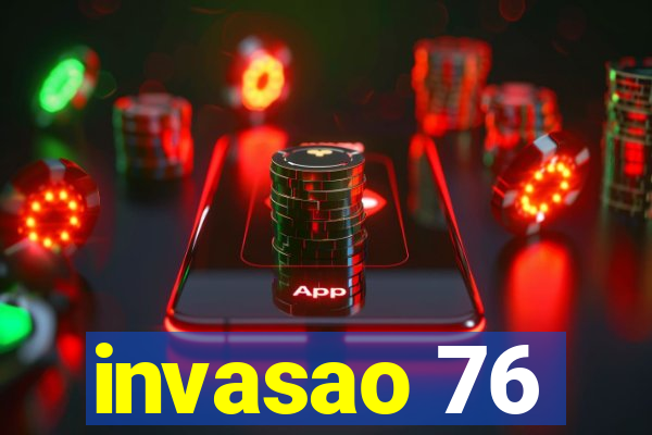 invasao 76