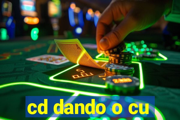 cd dando o cu