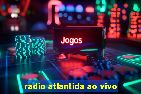 radio atlantida ao vivo