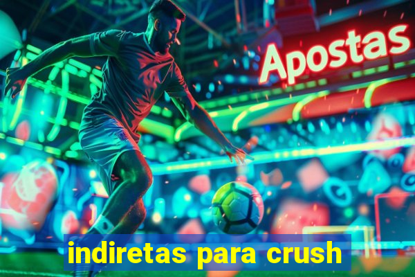 indiretas para crush