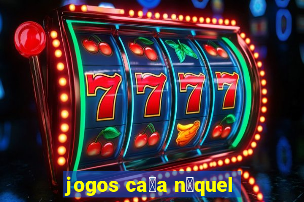 jogos ca莽a n铆quel