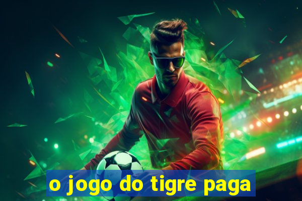 o jogo do tigre paga