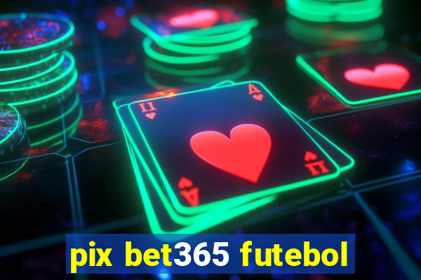 pix bet365 futebol