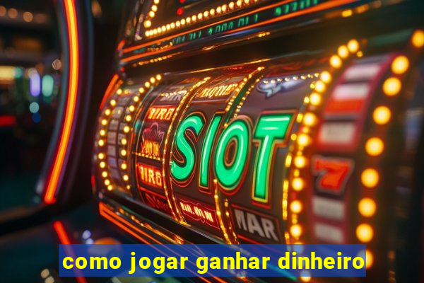 como jogar ganhar dinheiro