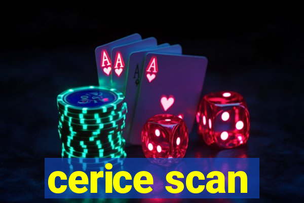 cerice scan