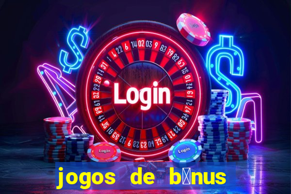 jogos de b么nus gr谩tis no cadastro