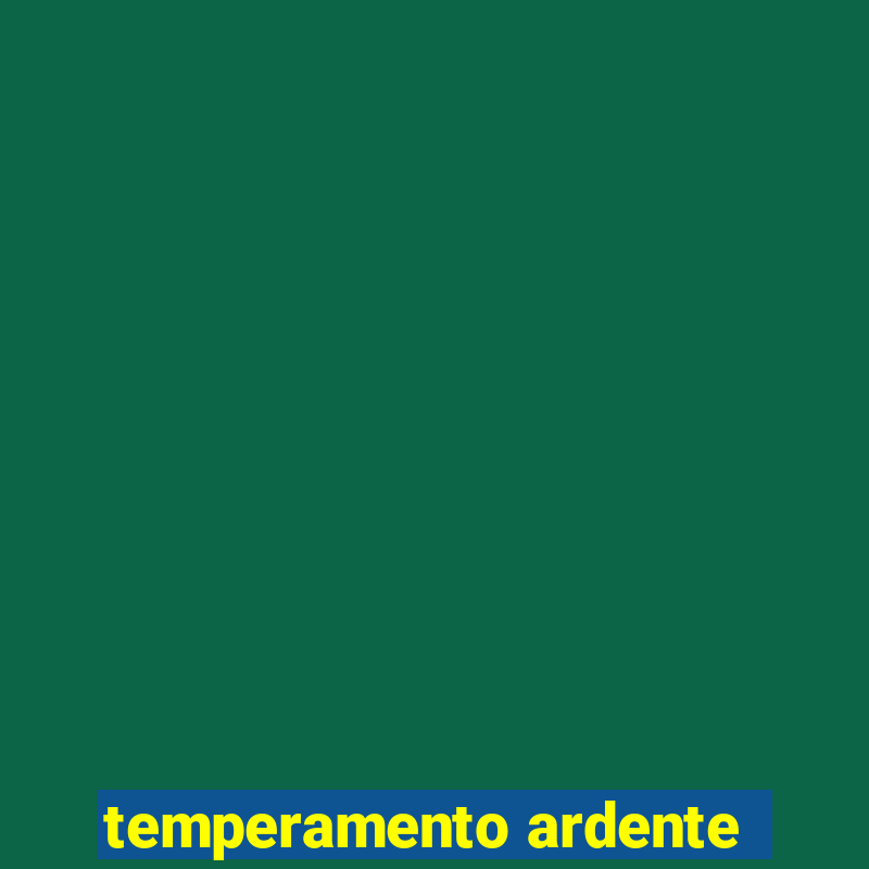 temperamento ardente