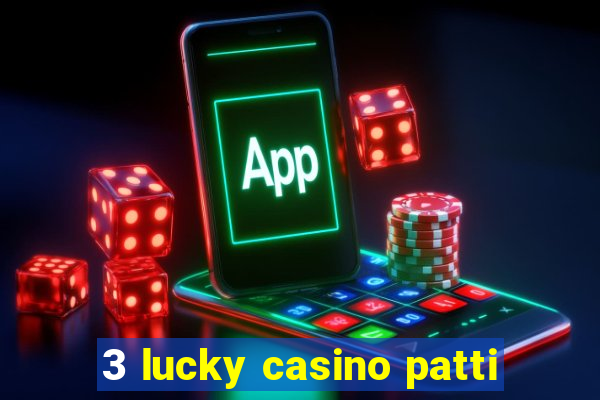 3 lucky casino patti