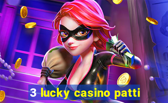 3 lucky casino patti