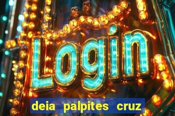 deia palpites cruz do dia