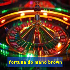 fortuna do mano brown