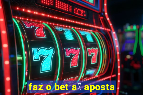 faz o bet a铆 aposta