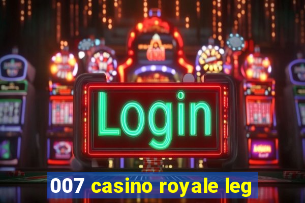 007 casino royale leg