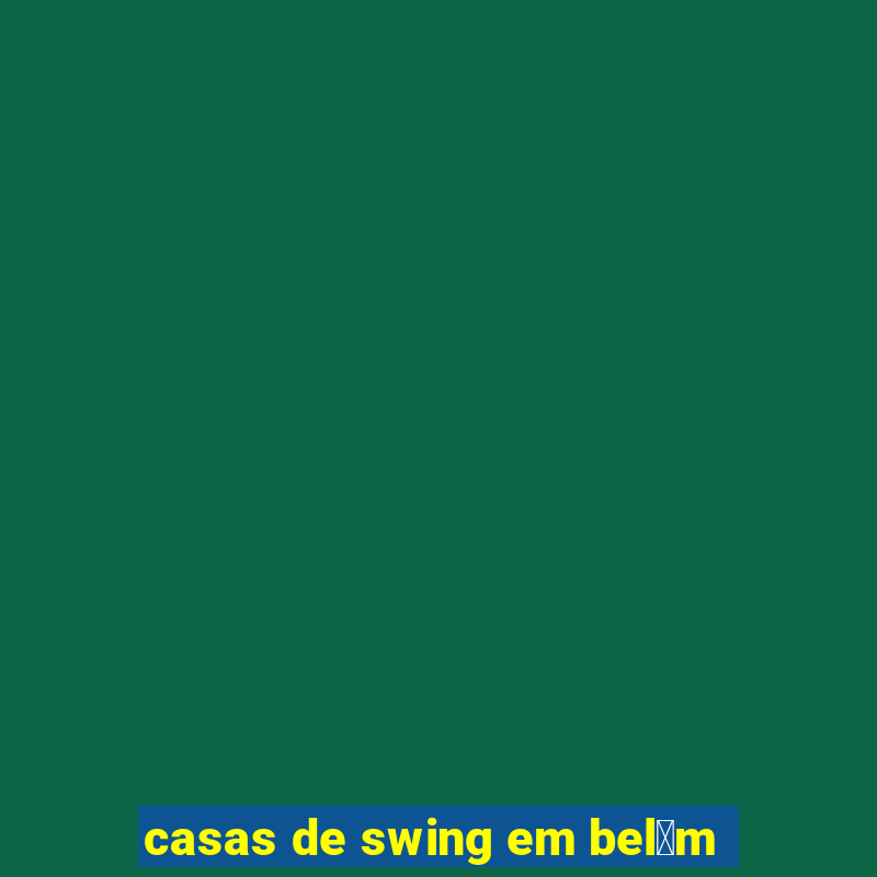 casas de swing em bel茅m