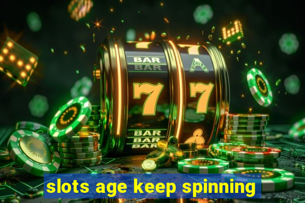 slots age keep spinning