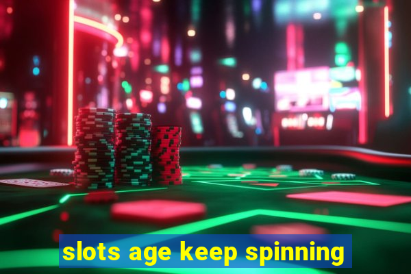 slots age keep spinning