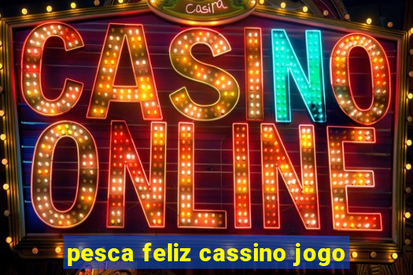 pesca feliz cassino jogo