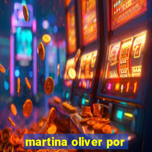 martina oliver por