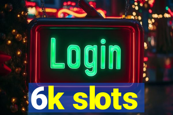 6k slots