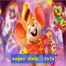 vegas slots - fa?a login para obter b?nus grátis