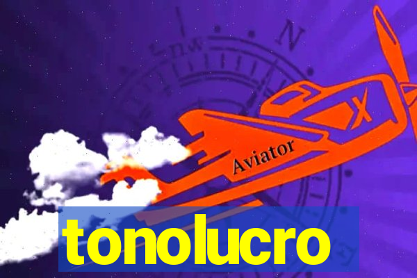 tonolucro