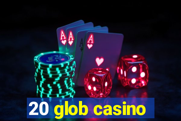 20 glob casino