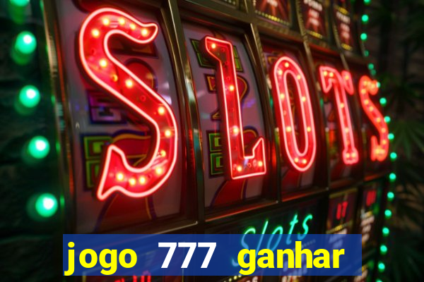 jogo 777 ganhar dinheiro de verdade