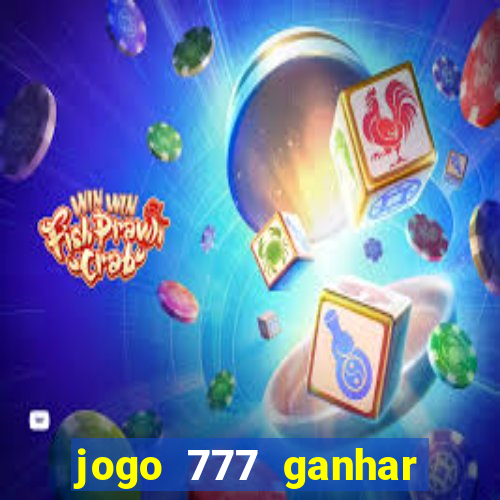 jogo 777 ganhar dinheiro de verdade