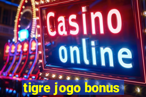 tigre jogo bonus