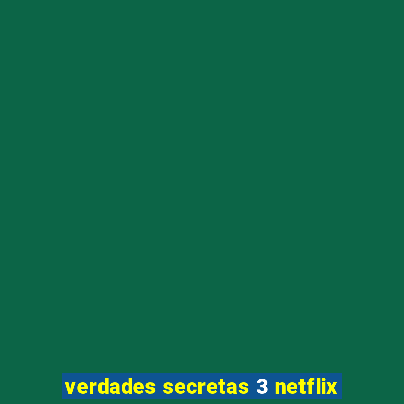 verdades secretas 3 netflix