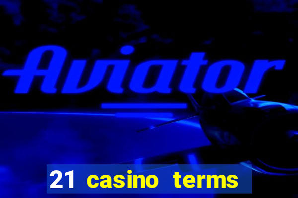 21 casino terms and conditions