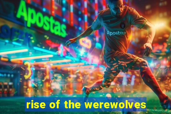 rise of the werewolves