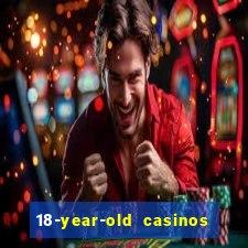 18-year-old casinos near me