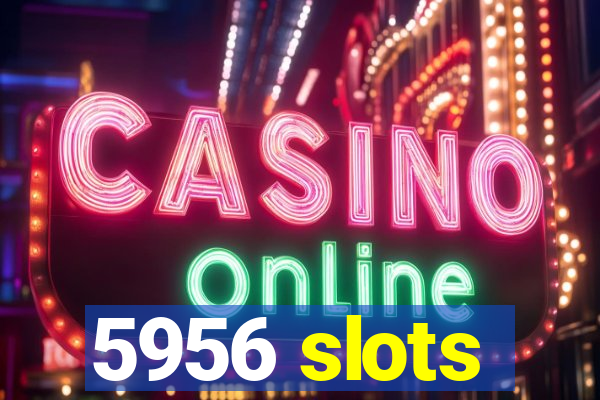 5956 slots