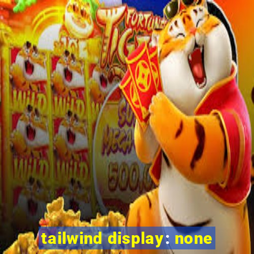 tailwind display: none