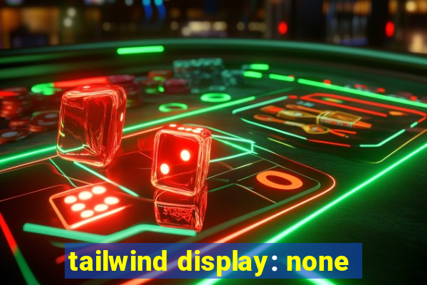 tailwind display: none