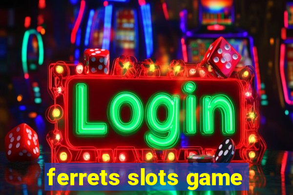 ferrets slots game