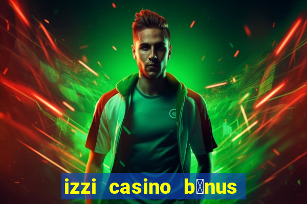 izzi casino b么nus 1000 gr谩tis